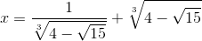 x = \frac{1}{\sqrt[3]{4-\sqrt{15}}}+\sqrt[3]{4-\sqrt{15}}