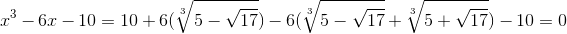 x^{3}-6x-10=10+6(\sqrt[3]{5-\sqrt{17}})-6(\sqrt[3]{5-\sqrt{17}}+\sqrt[3]{5+\sqrt{17}})-10=0