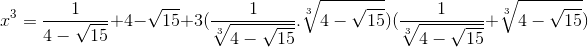 x^{3}=\frac{1}{4-\sqrt{15}}+4-\sqrt{15}+3(\frac{1}{\sqrt[3]{4-\sqrt{15}}}.\sqrt[3]{4-\sqrt{15}})(\frac{1}{\sqrt[3]{4-\sqrt{15}}}+\sqrt[3]{4-\sqrt{15}})