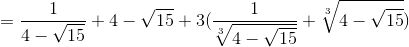 =\frac{1}{4-\sqrt{15}}+4-\sqrt{15}+3(\frac{1}{\sqrt[3]{4-\sqrt{15}}}+\sqrt[3]{4-\sqrt{15}})