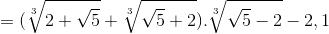 =(\sqrt[3]{2+\sqrt{5}}+\sqrt[3]{\sqrt{5}+2}).\sqrt[3]{\sqrt{5}-2}-2,1