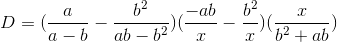 D=(\frac{a}{a-b}-\frac{b^{2}}{ab-b^{2}})(\frac{-ab}{x}-\frac{b^{2}}{x})(\frac{x}{b^{2}+ab})