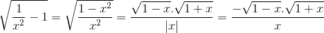 \sqrt{\frac{1}{x^{2}}-1}=\sqrt{\frac{1-x^{2}}{x^{2}}}=\frac{\sqrt{1-x}.\sqrt{1+x}}{|x|}=\frac{-\sqrt{1-x}.\sqrt{1+x}}{x}