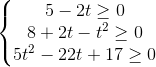 \left\{\begin{matrix} 5-2t\geq 0 & & \\ 8+2t-t^{2} \geq 0& & \\ 5t^{2}-22t+17\geq 0 & & \end{matrix}\right.