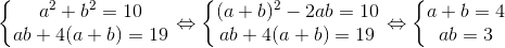 \left\{\begin{matrix} a^{2}+b^{2}=10\\ ab+4(a+b)=19 \end{matrix}\right.\Leftrightarrow \left\{\begin{matrix} (a+b)^{2}-2ab=10\\ ab+4(a+b)=19 \end{matrix}\right.\Leftrightarrow \left\{\begin{matrix} a+b=4\\ ab=3 \end{matrix}\right.