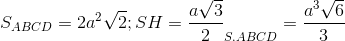 S_{ABCD}=2a^{2}\sqrt{2};SH=\frac{a\sqrt{3}}{2}\Rightarrow V_{S.ABCD}=\frac{a^{3}\sqrt{6}}{3}