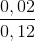 \frac{0,02}{0,12}