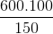 \frac{600.100}{150}