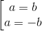 \left [\begin{matrix} a=b & & \\ a=-b & & \end{matrix}