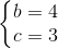 \left \{ \begin{matrix} b=4\\ c=3 \end{matrix}