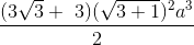 \frac{(3\sqrt{3}+\3)(\sqrt{3+1})^{2}a^{3}}{2}