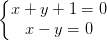 \dpi{100} \left\{\begin{matrix} x+y+1=0\\ x-y=0 \end{matrix}\right.