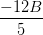 \dpi{100} \frac{-12B}{5}