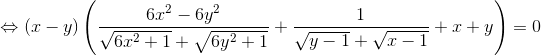 \Leftrightarrow (x-y)\left ( \frac{6x^{2}-6y^{2}}{\sqrt{6x^{2}+1}+\sqrt{6y^{2}+1}}+\frac{1}{\sqrt{y-1}+\sqrt{x-1}}+x+y \right )=0