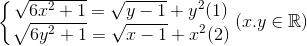 \left\{\begin{matrix} \sqrt{6x^{2}+1}=\sqrt{y-1}+y^{2}(1)\\ \sqrt{6y^{2}+1}=\sqrt{x-1}+x^{2}(2) \end{matrix}\right.(x.y\in \mathbb{R})