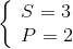 \left\{ \begin{array}{l} S = 3\\ P = 2 \end{array} \right.