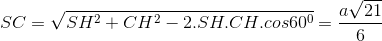 SC=\sqrt{SH^{2}+CH^{2}-2.SH.CH.cos60^{0}}=\frac{a\sqrt{21}}{6}