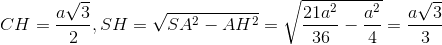 CH=\frac{a\sqrt{3}}{2}, SH=\sqrt{SA^{2}-AH^{2}}=\sqrt{\frac{21a^{2} }{36}-\frac{a^{2}}{4}}=\frac{a\sqrt{3}}{3}