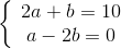 \left\{ {\begin{array}{*{20}{c}} {2a + b = 10}\\ {a - 2b = 0} \end{array}} \right.