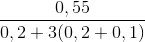 \frac{0,55}{0,2+3(0,2+0,1)}