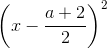 \left ( x - \frac{a + 2}{2} \right )^2