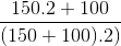 \frac{150.2 +100}{(150+100).2)}