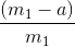 \frac{(m_{1}-a)}{m_{1}}