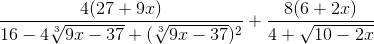 \frac{4(27+9x)}{16-4\sqrt[3]{9x-37}+(\sqrt[3]{9x-37})^{2}{}} + \frac{8(6+2x)}{4+ \sqrt{10-2x}}