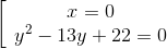 \left[ {\begin{array}{*{20}{c}} {x = 0}\\ e_y^2} - 13y + 22 = 0} \end{array \right.