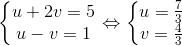 \left\{\begin{matrix} u+2v=5\\ u-v=1 \end{matrix}\right.\Leftrightarrow \left\{\begin{matrix} u=\frac{7}{3}\\ v=\frac{4}{3} \end{matrix}\right.