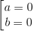 \left [ \begin{matrix} a=0\\ b=0 \end{matrix}