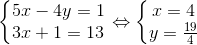 \left\{\begin{matrix} 5x-4y=1\\ 3x+1=13 \end{matrix}\right.\Leftrightarrow \left\{\begin{matrix} x=4\\ y=\frac{19}{4} \end{matrix}\right.