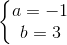 \left\{\begin{matrix} a=-1\\ b=3 \end{matrix}\right.