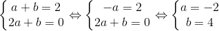 \left\{\begin{matrix} a+b=2\\ 2a+b=0 \end{matrix}\right.\Leftrightarrow \left\{\begin{matrix} -a=2\\ 2a+b=0 \end{matrix}\right.\Leftrightarrow \left\{\begin{matrix} a=-2\\ b=4 \end{matrix}\right.