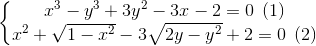 \left\{\begin{matrix} x^{3}-y^{3}+3y^{2}-3x-2=0\: \: (1) & \\ x^{2}+\sqrt{1-x^{2}}-3\sqrt{2y-y^{2}}+2=0\: \: (2) & \end{matrix}\right.