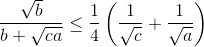 \frac{\sqrt{b}}{b+\sqrt{ca}}\leq \frac{1}{4}\left ( \frac{1}{\sqrt{c}}+\frac{1}{\sqrt{a}} \right )