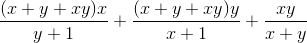 \frac{(x+y+xy)x}{y+1}+\frac{(x+y+xy)y}{x+1}+\frac{xy}{x+y}