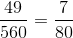 \frac{49}{560}=\frac{7}{80}