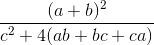 \frac{(a+b)^{2}}{c^{2}+4(ab+bc+ca)}