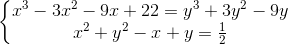 \left \{ \begin{matrix} x^3 - 3x^2 - 9x + 22 = y^3 + 3y^2 - 9y & \\ x^2 + y^2 - x + y = \frac{1}{2} & \end{matrix}