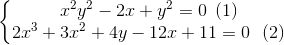 \left\{\begin{matrix} x^{2}y^{2}-2x+y^{2}=0\: \: (1) & \\ 2x^{3}+3x^{2}+4y-12x+11=0 \: \: \: (2)& \end{matrix}\right.