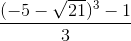 \frac{(-5-\sqrt{21})^{3}-1}{3}