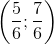 \left ( \frac{5}{6};\frac{7}{6} \right )