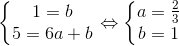 \left\{\begin{matrix} 1=b\\ 5=6a+b \end{matrix}\right.\Leftrightarrow \left\{\begin{matrix} a=\frac{2}{3}\\ b=1 \end{matrix}\right.