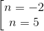 \left [\begin{matrix} n = -2 & & \\ n = 5& & \end{matrix}