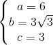 \left\{\begin{matrix} a=6 & & \\ b=3\sqrt{3} & & \\ c=3 & & \end{matrix}\right.