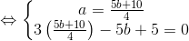 \Leftrightarrow \left\{\begin{matrix} a=\frac{5b+10}{4}\\ 3\left ( \frac{5b+10}{4} \right )-5b+5=0 \end{matrix}\right.