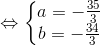 \Leftrightarrow \left\{\begin{matrix} a=-\frac{35}{3}\\ b=-\frac{34}{3} \end{matrix}\right.