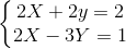 \left\{\begin{matrix} 2X+2y=2\\ 2X-3Y=1 \end{matrix}\right.