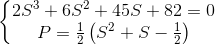 \left \{ \begin{matrix} 2S^3 + 6S^2 + 45S + 82 = 0 & \\ P = \frac{1}{2}\left ( S^2 + S - \frac{1}{2} \right ) & \end{matrix}